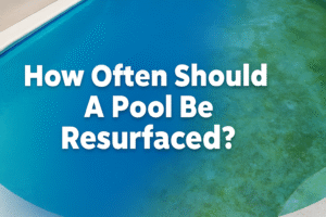 How Often Should A Pool Be Resurfaced