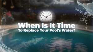 When Is It Time To Replace Your Pool's Water?