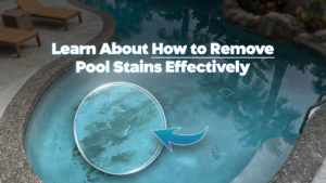 Learn About How to Remove Pool Stains Effectively