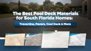 The Best Pool Deck Materials for South Florida Homes: Travertine, Pavers, Cool Deck & More