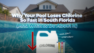 Why Your Pool Loses Chlorine So Fast in South Florida
