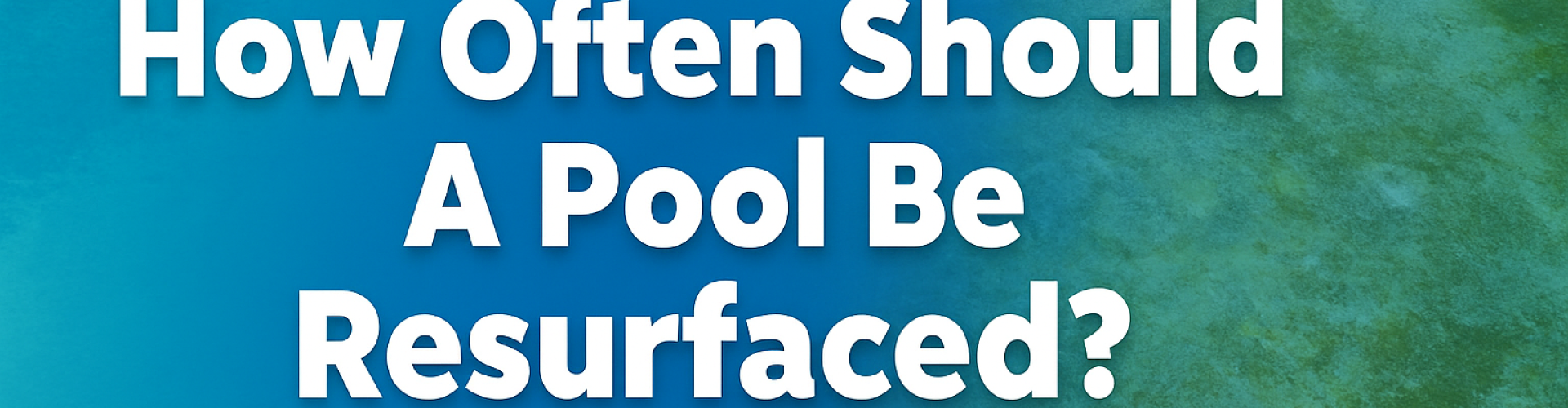 How Often Should A Pool Be Resurfaced