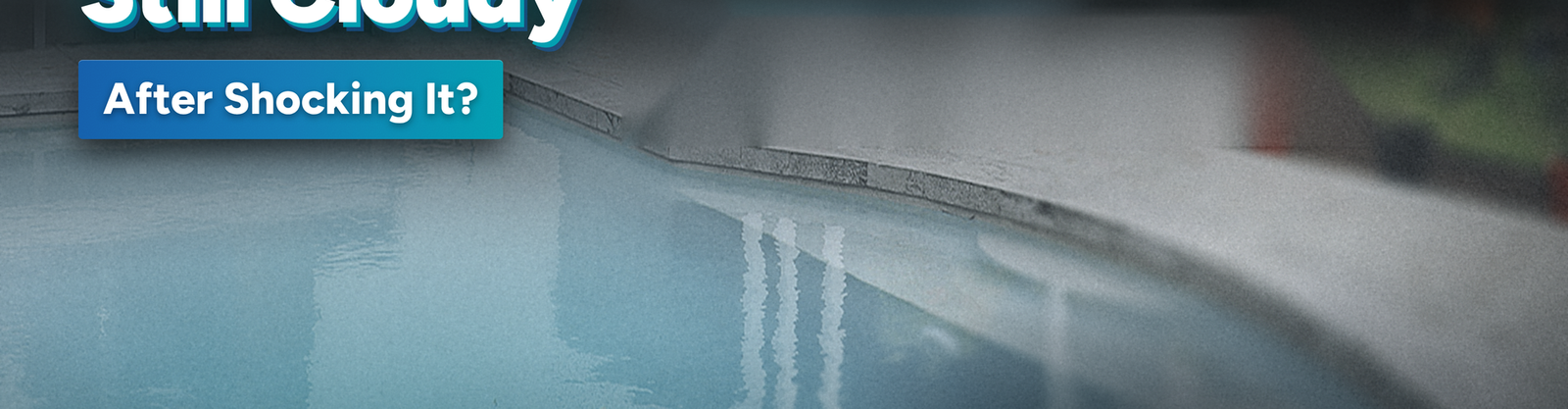 Why Is Your Pool Still Cloudy